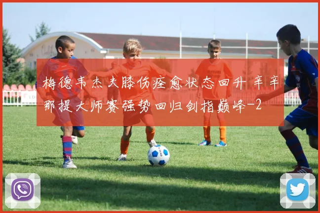 梅德韦杰夫膝伤痊愈状态回升 辛辛那提大师赛强势回归剑指巅峰