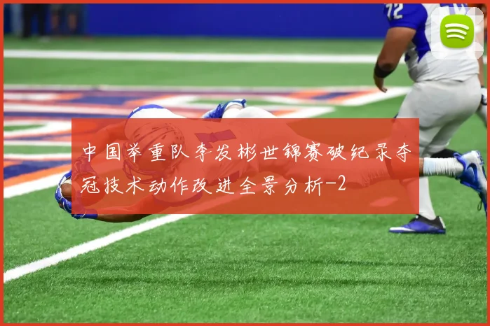 中国举重队李发彬世锦赛破纪录夺冠技术动作改进全景分析